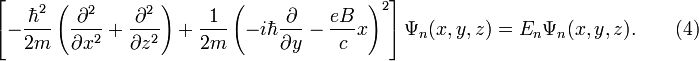 \! \left[-\frac{\hbar^2}{2m}
\left(\frac{\partial^2}{\partial x^2}+\frac{\partial^2}{\partial z^2}\right)+\frac{1}{2m}\left(-i\hbar\frac{\partial}{\partial y}-\frac{eB}{c}x\right)^2\right]\Psi_n(x,y,z)=E_n\Psi_n(x,y,z). \qquad ( 4 )