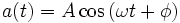 
     a(t) = A \cos {(\omega t + \phi)}
   