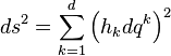 
ds^{2} = \sum_{k=1}^{d} \left( h_{k} dq^{k} \right)^{2}
