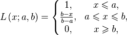 L \left( x;a,b \right)= 
\left\{\begin{matrix} 1, & x \leqslant a , 
\\ {{b-x}\over {b-a}}, & a \leqslant x \leqslant b,
\\ 0, & x \geqslant b,
\end{matrix}\right.
