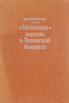 Обложка монографии И. Р. Григулевича «„Мятежная“ церковь в Латинской Америке». М.: Наука, 1972