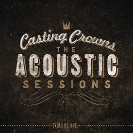 Обложка альбома Casting Crowns «The Acoustic Sessions: Volume One» ()