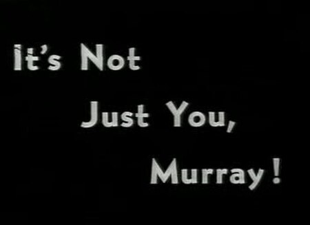 It's Not Just You, Murray!