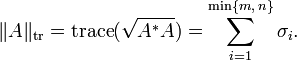 \|A\|_{\text{tr}}=\operatorname{trace}(\sqrt{A^*A})=\sum_{i=1}^{\min\{m,\,n\}} \sigma_{i}.