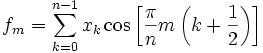 f_m =   \sum_{k=0}^{n-1} x_k \cos \left[\frac{\pi}{n} m \left(k+\frac{1}{2}\right) \right]