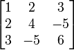 \begin{bmatrix}
1 & 2 & 3\\
2 & 4 & -5\\
3 & -5 & 6\end{bmatrix}