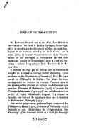 PRÉFACE DU TRADUCTEUR M. Bertrand Russell est né en 1872. Son éducation universitaire s’est faite à Trinity College, Cambridge, où il se montra particulièrement brillant en mathématiques et en sciences morales, et où il devint, par la suite, fellow et lecturer. Nous retrouvons dans l’énumération de ses ouvrages la coexistence de ces deux tendances morale et scientifique, dont il s’est plu lui-même à relever l’importance dans l’histoire de la philosophie. Il débute en 1896 par un travail sur la Démocratie sociale en Allemagne, German Social Democracy et par un Essay on the Foundations of Geometry (1897). En 1900 paraît sa Philosophie de Leibniz. Ces deux derniers ouvrages ont été traduits en français. Viennent ensuite les remarquables travaux de logique mathématique que sont les Principles of Mathematics (1903) et surtout les Principia Mathematica (1911-1913 ; en collaboration avec le Dr. A. North Whitehead). Depuis, il a résumé et remanié ces travaux de logistique dans son Introduction to Mathematical Philosophy (1919). Son œuvre proprement philosophique comprend les Philosophical Essays (1910), Problems of Philosophy (1911) destinés à une bibliothèque de vulgarisation, Our Knowledge of the External World as a Field for Scientific