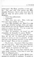 sortez-vous ? Des États, peut-être, à votre parler… Car, sans cela, vous sauriez que Mlle Josephte Précourt, c’est le plus beau brin de fille de vingt ans qu’on puisse voir dans le Richelieu. — Vous êtes enthousiaste. — Comment ? — Rien, rien, mon ami… Bien, voilà que vous avez votre compte, je crois. — Pour Mlle Josephte, oui. Mais il y a ses invités qui attendent quelque chose eux aussi. C’est adressé aux soins de Madame Olivier Précourt à ce qu’on m’a dit. Il y en a pour un monsieur et deux demoiselles. — Oui ? Ce monsieur… est jeune ? ne put s’empêcher de demander le pauvre Michel. — Comme vous, à peu près. L’âge des cavaliers, ah ! ah ! ah ! La demoiselle en compte encore et encore, je vous en garantis. Je suppose que vous aimeriez peut-être à vous mettre sur les rangs ? Bien, je vous en souhaite. — Pas du tout… Les jeunes filles trop entourées me font peur… Alors mon brave homme, je vous quitte ? Tout est rangé dans votre voiture ? Voyez, le capitaine me fait signe. — Allez, allez, et soyez bien remercié pour votre bonté, monsieur. C’est beau à votre âge d’être si obligeant pour… Le reste de la phrase se perdit, Michel s’empressait de rejoindre le capitaine. Il pestait en