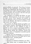 parent affable, si paternel. Tous deux, le jeune homme et son protecteur, se trouvaient seuls. La femme de Rodolphe Des Rivières, une Américaine dévouée, mais à l’esprit pratique, faisait une promenade, aux environs, chez des amis qui intéressaient peu son mari. La confidence de Michel fut brève, un peu difficile. Heureusement, il eut pour complice le clair obscur d’une chambre où brûlait un feu de cheminée, mais où aucune lampe n’avait encore été allumée. On était en novembre, par une soirée très fraîche. Les paroles de Michel furent accueillies par un mutisme complet. Rodolphe Des Rivières se leva, vint activer le feu, ralluma sa pipe et bientôt en retira, songeur, de longues bouffées. Repris par ses souvenirs, Michel fixa les yeux sur la grosse bûche qui crépitait, lançait des étincelles, grâce à l’impulsion nouvelle qu’elle venait de recevoir. — Michel, dit enfin Rodolphe, en souriant et en hochant la tête, tu as une fierté qui te joue de mauvais tours. Prends garde ! — Qu’y puis-je ? — Pourquoi te laisses-tu dominer par elle ? — Elle balaie tout, à certaines heures. Et alors…