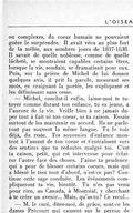 ou complexes, du cœur humain ne pouvaient guère le surprendre. Il avait vécu au plus fort de la mêlée, aux sombres jours de 1837-1838. Il savait de quelle noblesse, comme de quelle lâcheté, se montraient capables certains êtres, lorsque la vie, soudain, se dramatisait pour eux. Puis, sur la prière de Michel de lui donner quelques avis, il prit la parole, mesurant ses mots, en craignant la portée, les expliquant et les définissant sans cesse. — Michel, conclut-il enfin, laisse-moi te tutoyer comme durant ton enfance, tu es jeune, à l’aurore de la vie. Veille bien à ne jamais duper tout à fait ni ton cœur, ni ta raison. Essaie surtout de les maintenir en accord. Ils ne parleront pas souvent la même langue. Tu le vois déjà, du reste. Tes souvenirs d’enfance montent à l’assaut de ton cœur et t’entraînent vers des sentiers que tu redoutes malgré toi. C’est ta raison, petit, qui est intervenue pour éclairer l’autre face des choses. J’aime ta prudence, qui a peur de blesser certains cœurs, mais qui a blessé le tien tout d’abord, n’est-ce pas ? Continue cette sage conduite. Les événements compliqueront ta vie, bientôt. Tu n’es pas venu pour rien, au Canada, à Montréal, y cherchant à te créer un avenir… Mais, qu’as-tu ? Ce recul… — M. le curé, dites-moi, de grâce, sont-ce les dames Précourt qui causent sur le perron de