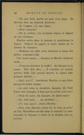 — Tu sais bien, partie en auto avec papa. Ils doivent être au moment d’arriver. — Je l’espère, j’ai une faim ! — D’où viens-tu ? — De la rivière ; j’ai avironné depuis le départ de tes visiteurs. Marthe entra dans la maison et questionna la bonne. Celle-ci lui apprit la mort subite de la femme du meunier. — Madame est allée avec monsieur à cause des petits, expliqua-t-elle. Une heure passa… Jacques et Marthe dînèrent seuls… — Viens-tu chercher la malle ? dit Jacques à sa sœur. Elle doit être… Il s’arrêta en voyant arriver Noël, l’air pressé énervé, la figure pâle presque défaite… — Qu’y a-t-il ? s’écrièrent Marthe et son frère presqu’en même temps. — Je suis venu te chercher, Jacques, dit Noël d’une voix changée, il faut que tu sortes avec moi ! — Tout de suite, dit Jacques, où allons-nous ? — Ici, tout près… un accident… — J’y vais aussi ! s’écria Marthe. — Non, non, Marthe, restez ici, je vous en prie ! au fait, Marcelline est-elle dans la maison ? et sans attendre la réponse il entra et se dirigea vers la cuisine.