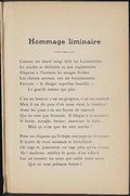 Hommage liminaire Comme un fauve surgi delà les Laurentides Le nordet se déchaine et son rugissement Disperse à l’horizon les images livides. Les chênes, secoués, ont un frémissement, Enviant — le danger superbes humilie —         Le gracile roseau qui plie. C’est un bourru, c’est un grognon, c’est un rustaud, Mais il est du pays d’où nous vient la lumière ! Aussi lui passe-t-on ses façons de costaud Qui ne sont que brimade. Il blague à sa manière : Il hurle, meugle, brame, ameutant la forêt…         Mais ça n’est que du vent nordet ! Pour un chapeau qu’il chipe, une jupe qu’il trousse, Il écarte de nous miasmes et brouillard. On rage et, justement, on rage plus qu’on tousse. Ah ! madame, oubliez la perte d’un riflard, Car où trouver un teint qui vaille votre mine         Que ce vent polisson lutine ?