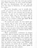 veut pas jouer avec elles. Ça n’est pas un bon signe. Elles détestent, je crois, toutes les bêtes. En tout cas, dernièrement, elles ont jeté un petit chat dans le Richelieu, et cela paraissait les amuser. — Ma petite Josephte, tout le monde n’accueille pas comme toi tous les animaux de la Création… Mais je suis contente que tu aies un bon cœur, et que tu sois tendre envers toutes ces pauvres bêtes que la Providence met à notre service. Alors, Michel n’a donc pas de défaut ? Tu le connais si bien que cela ? Si tu allais être déçue, ma mignonne ? — Ne souriez pas ainsi… Je vous assure que mon nouvel ami ne doit avoir que de petits, petits défauts. Puis, je ne le reverrai peut-être plus… Grand’mère, il est devenu tout rouge, puis ses yeux ont paru tristes, bien tristes quand Marie lui disait toutes ces vilaines choses. Pensez-vous qu’il reviendra ? — Mais certainement, seulement il n’osera certes plus aller se reposer sous nos arbres. Que veux-tu, il y a comme cela, dans la vie, des amitiés que les circonstances font rompre aussitôt qu’elles sont nées. Allons, ne fais pas ces yeux. Va jouer avec César. Il s’impatiente là-bas. Je rentre et veux causer avec Olivier qui vient d’entrer, en arrière de la maison… C’est cela, embrasse-moi, ma chère, chère petite et sois gaie pour me faire plaisir.